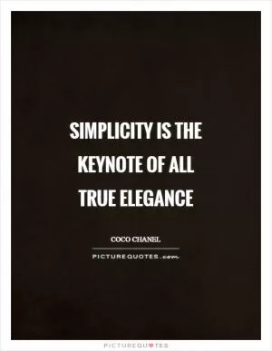 Simplicity is the keynote of all true elegance Picture Quote #1