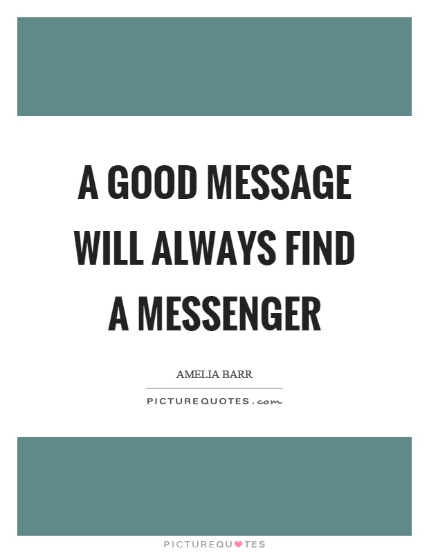 A good message will always find a messenger Picture Quote #1