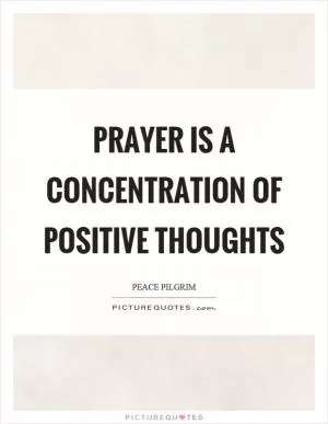 Prayer is a concentration of positive thoughts Picture Quote #1