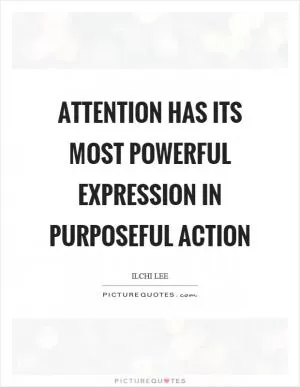 Attention has its most powerful expression in purposeful action Picture Quote #1
