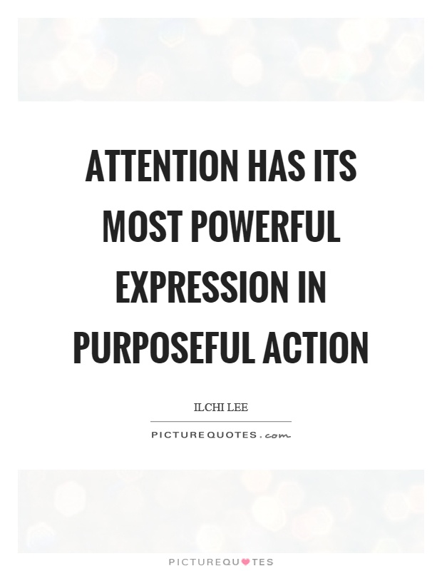 Attention has its most powerful expression in purposeful action Picture Quote #1