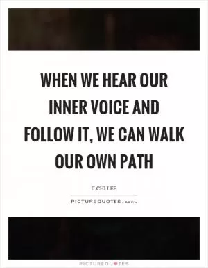 When we hear our inner voice and follow it, we can walk our own path Picture Quote #1