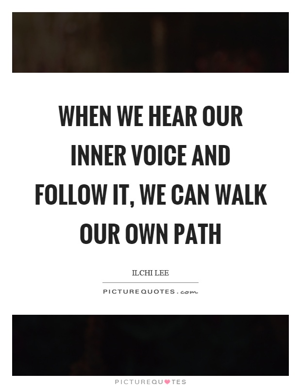 When we hear our inner voice and follow it, we can walk our own path Picture Quote #1