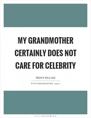 My grandmother certainly does not care for celebrity Picture Quote #1