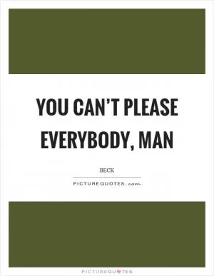 You can’t please everybody, man Picture Quote #1