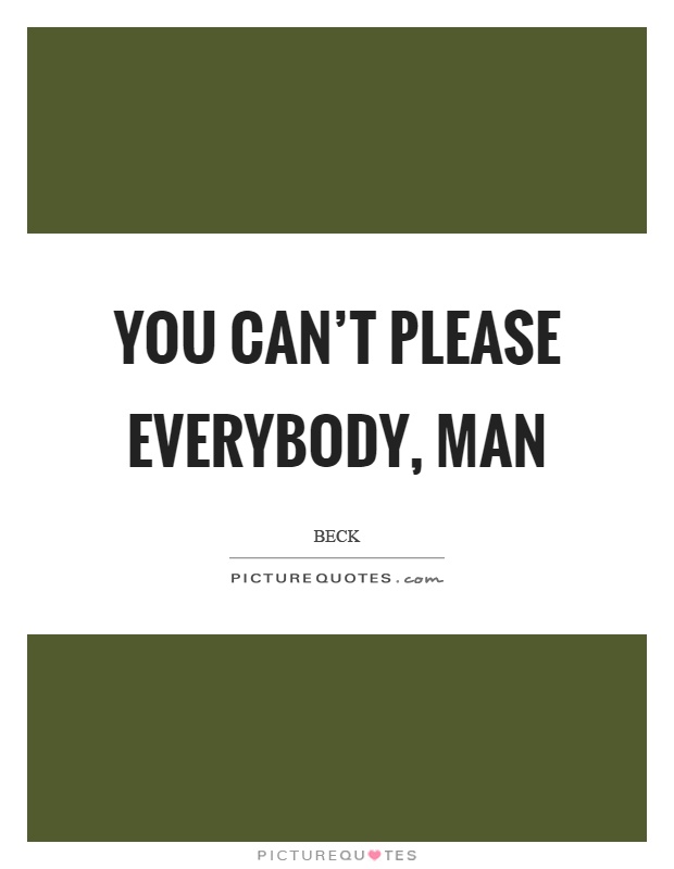 You can't please everybody, man Picture Quote #1