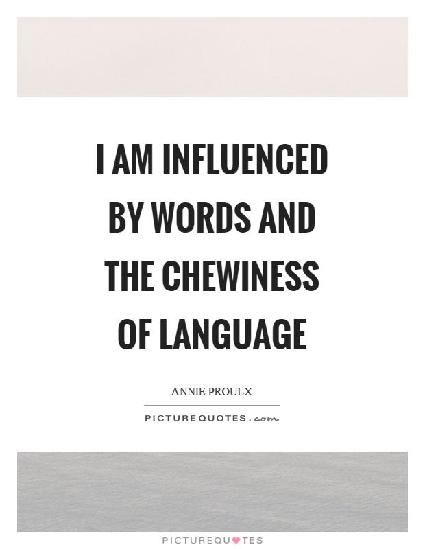 I am influenced by words and the chewiness of language Picture Quote #1