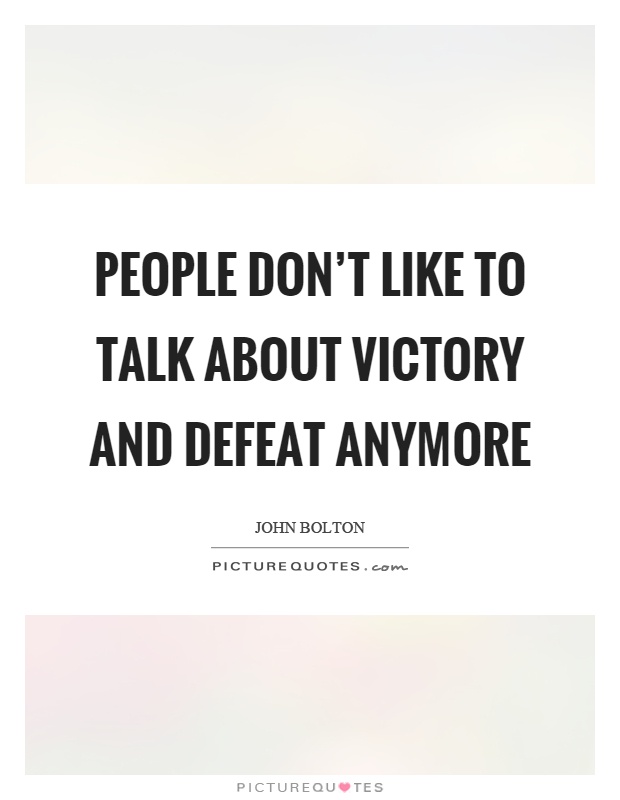 People don't like to talk about victory and defeat anymore Picture Quote #1