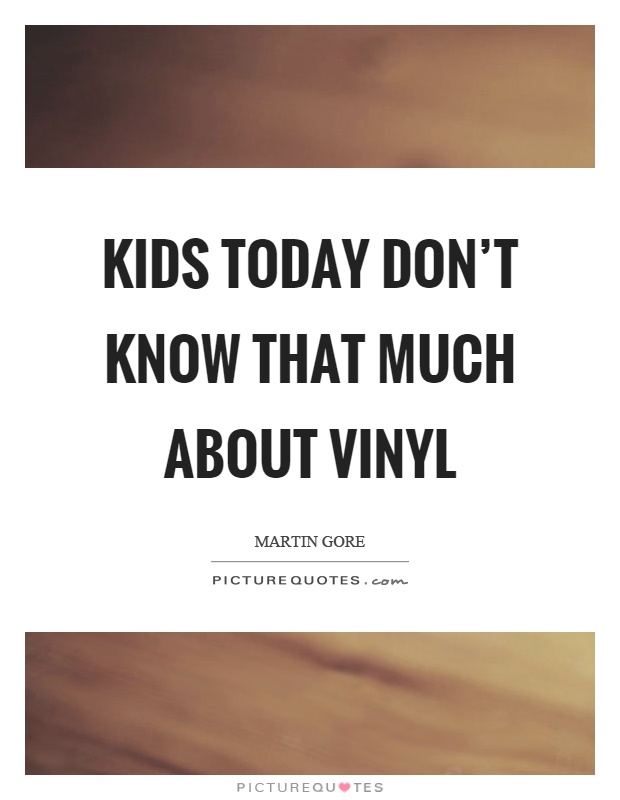Kids today don't know that much about vinyl Picture Quote #1