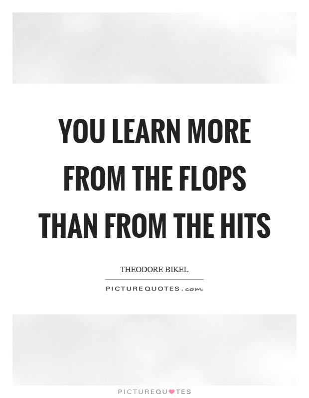 You learn more from the flops than from the hits Picture Quote #1