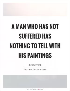 A man who has not suffered has nothing to tell with his paintings Picture Quote #1
