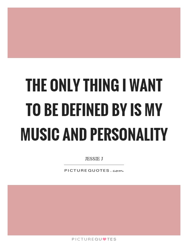 The only thing I want to be defined by is my music and personality Picture Quote #1