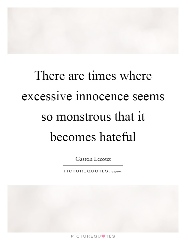 There are times where excessive innocence seems so monstrous that it becomes hateful Picture Quote #1