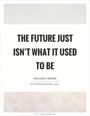The future just isn’t what it used to be Picture Quote #1