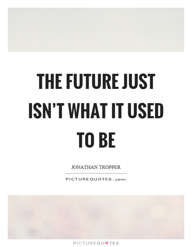 The future just isn't what it used to be Picture Quote #1