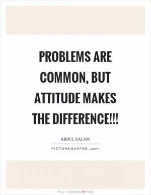 Problems are common, but attitude makes the difference!!! Picture Quote #1