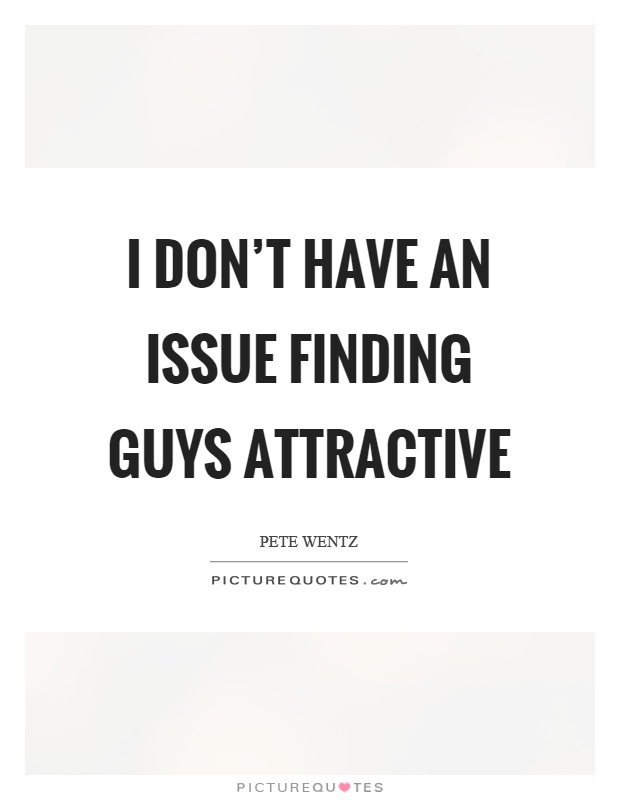 I don't have an issue finding guys attractive Picture Quote #1