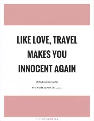 Like love, travel makes you innocent again Picture Quote #1