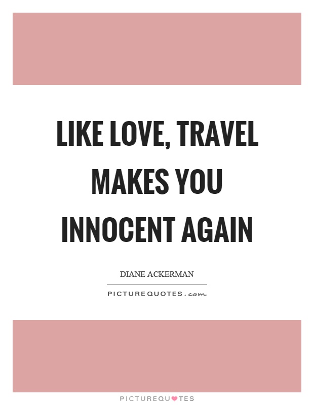 Like love, travel makes you innocent again Picture Quote #1