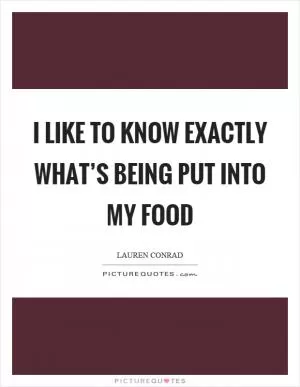 I like to know exactly what’s being put into my food Picture Quote #1