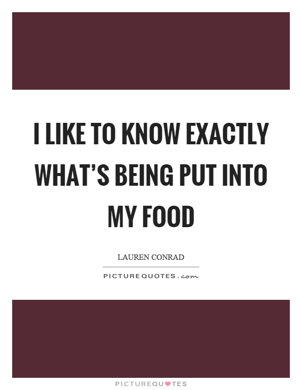 I like to know exactly what's being put into my food Picture Quote #1