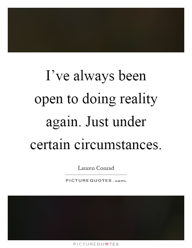 I've always been open to doing reality again. Just under certain circumstances Picture Quote #1