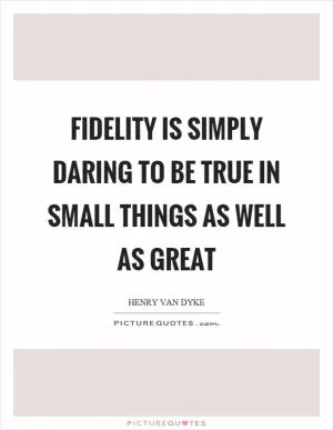 Fidelity is simply daring to be true in small things as well as great Picture Quote #1