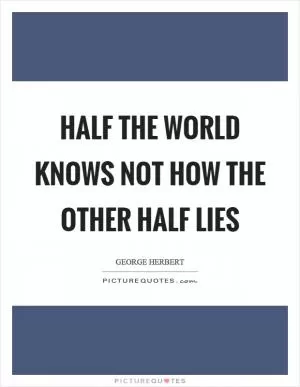 Half the world knows not how the other half lies Picture Quote #1