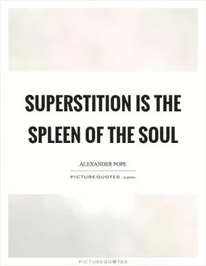 Superstition is the spleen of the soul Picture Quote #1