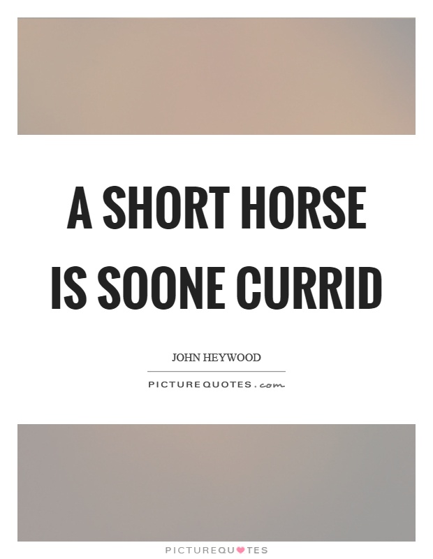 A short horse is soone currid Picture Quote #1