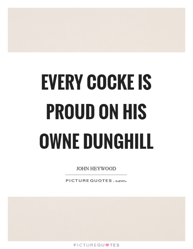 Every cocke is proud on his owne dunghill Picture Quote #1