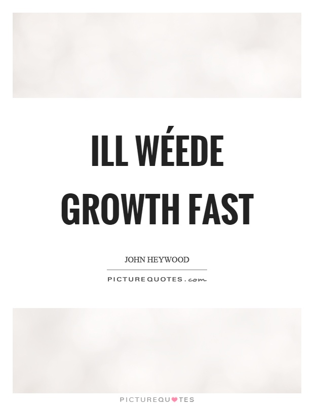 Ill wéede growth fast Picture Quote #1