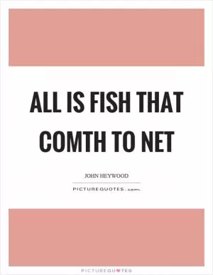All is fish that comth to net Picture Quote #1