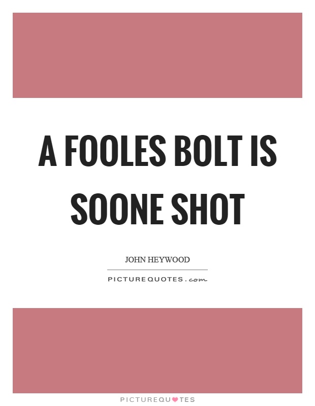A fooles bolt is soone shot Picture Quote #1