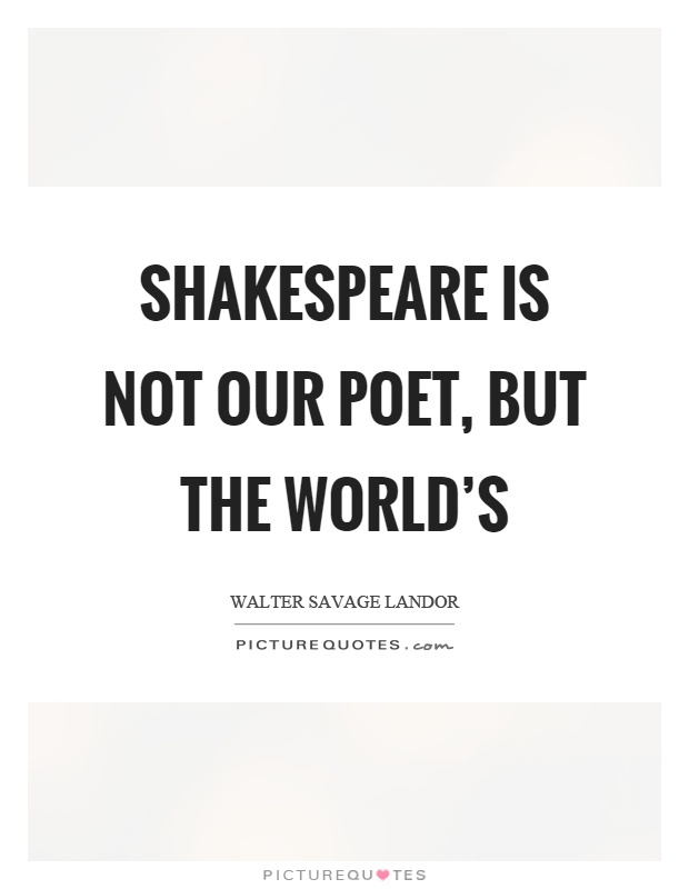 Shakespeare is not our poet, but the world's Picture Quote #1