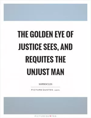 The golden eye of justice sees, and requites the unjust man Picture Quote #1
