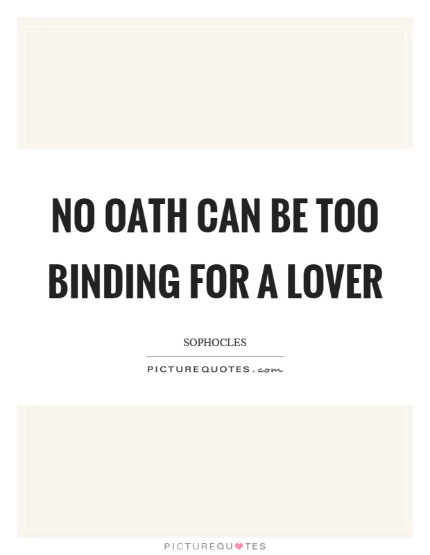 No oath can be too binding for a lover Picture Quote #1