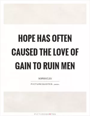 Hope has often caused the love of gain to ruin men Picture Quote #1