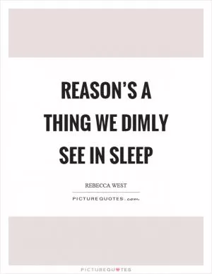 Reason’s a thing we dimly see in sleep Picture Quote #1