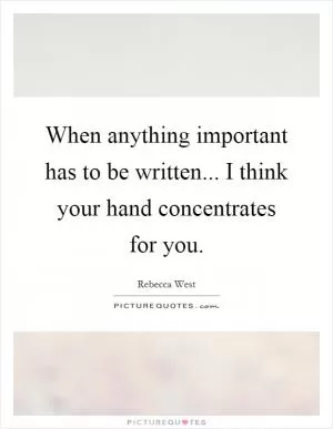 When anything important has to be written... I think your hand concentrates for you Picture Quote #1