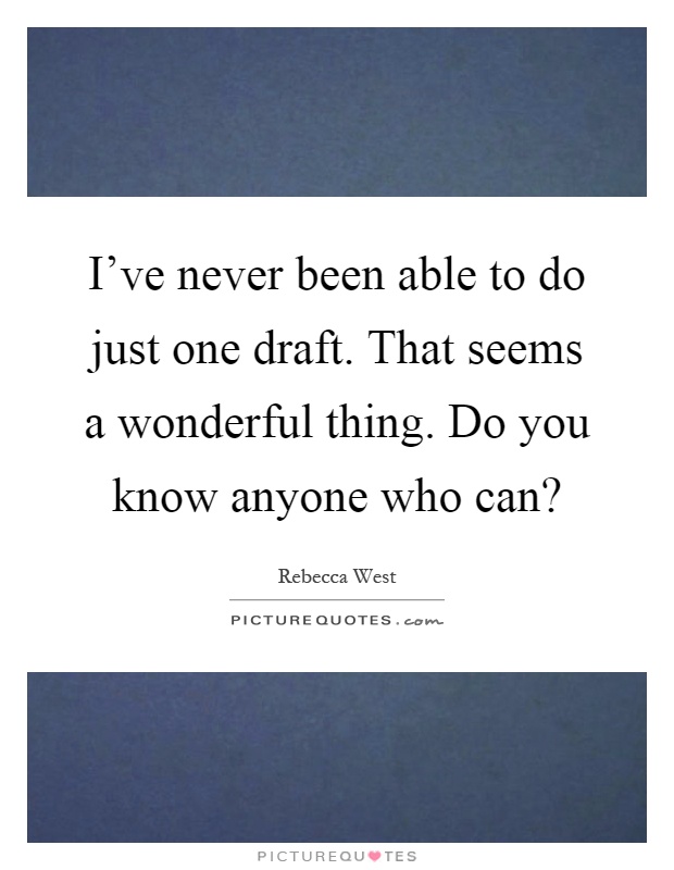 I've never been able to do just one draft. That seems a wonderful thing. Do you know anyone who can? Picture Quote #1