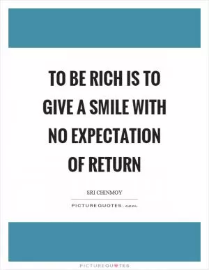 To be rich is to give a smile with no expectation of return Picture Quote #1