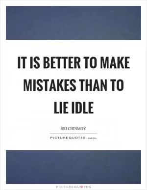 It is better to make mistakes than to lie idle Picture Quote #1