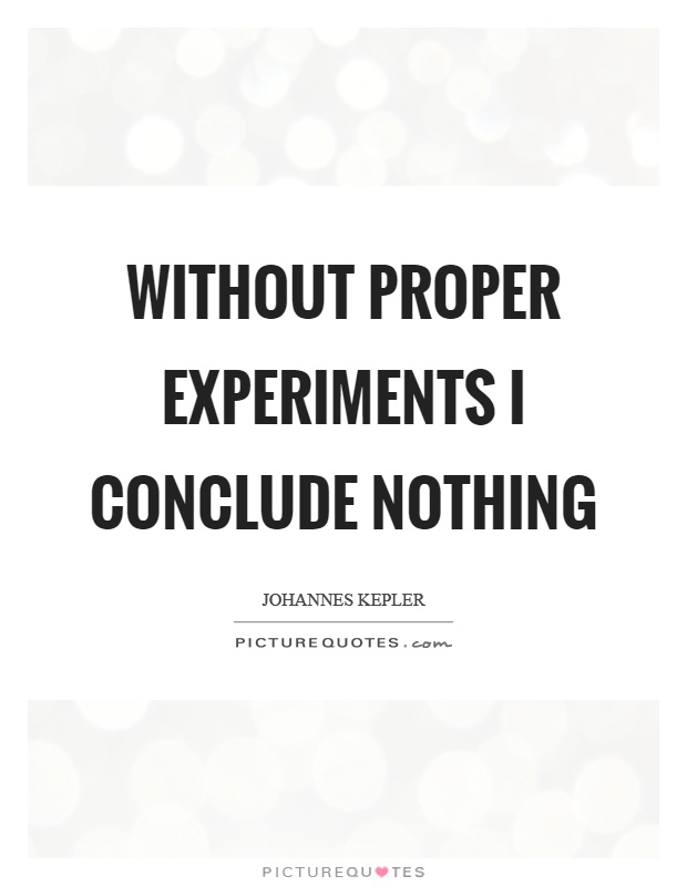 Without proper experiments I conclude nothing Picture Quote #1