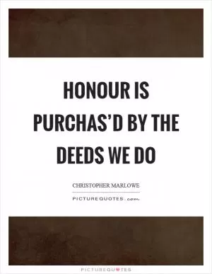 Honour is purchas’d by the deeds we do Picture Quote #1