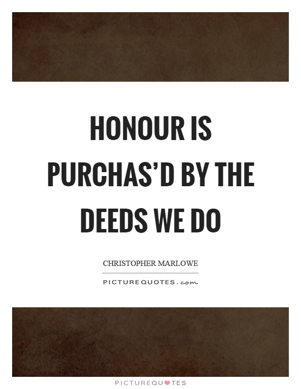 Honour is purchas'd by the deeds we do Picture Quote #1