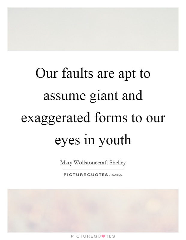 Our faults are apt to assume giant and exaggerated forms to our eyes in youth Picture Quote #1