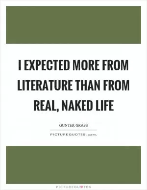 I expected more from literature than from real, naked life Picture Quote #1