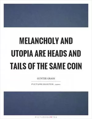 Melancholy and utopia are heads and tails of the same coin Picture Quote #1