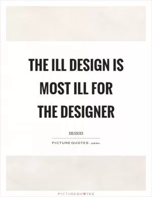 The ill design is most ill for the designer Picture Quote #1